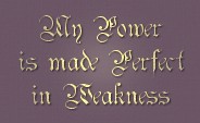 My Power is made Perfect in weakness